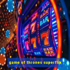 game of thrones superflix